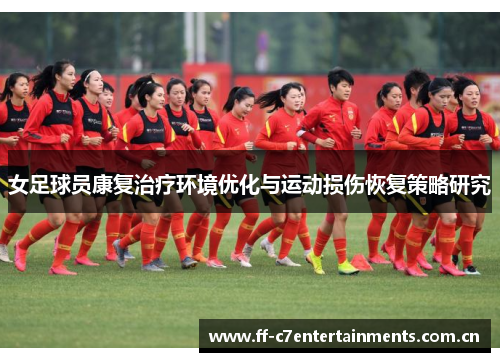 女足球员康复治疗环境优化与运动损伤恢复策略研究 女足球员康复治疗环境优化与运动损伤恢复策略研究