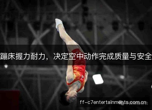 蹦床握力耐力，决定空中动作完成质量与安全
