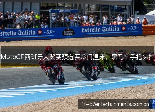 MotoGP西班牙大奖赛预选赛冷门温床，黑马车手抢头排